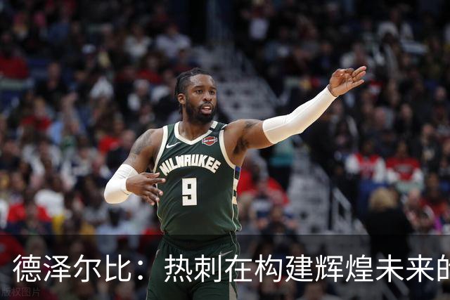 德泽尔比：热刺在构建辉煌未来的征程上迈出重要一步